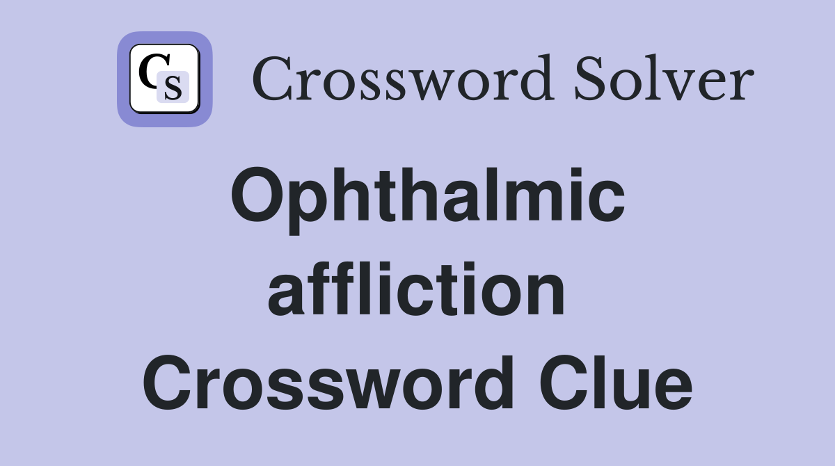 Ophthalmic affliction Crossword Clue