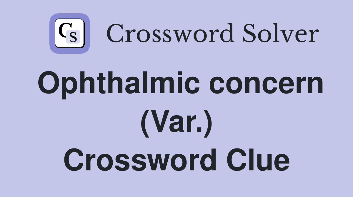 Ophthalmic concern (Var.) Crossword Clue