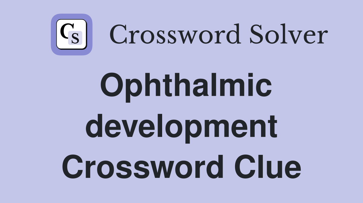Ophthalmic development Crossword Clue