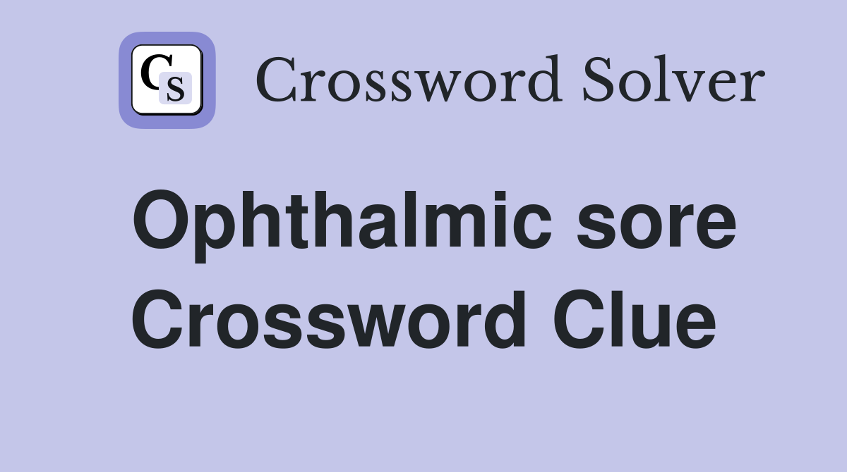 Ophthalmic sore Crossword Clue