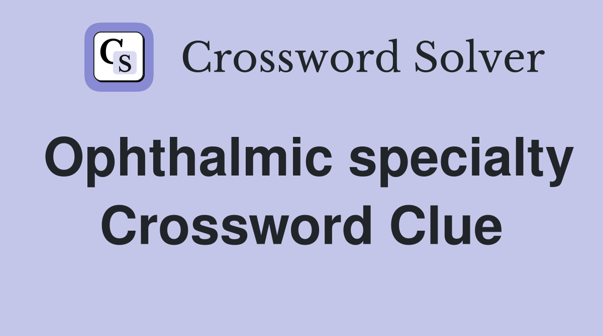 Ophthalmic specialty Crossword Clue