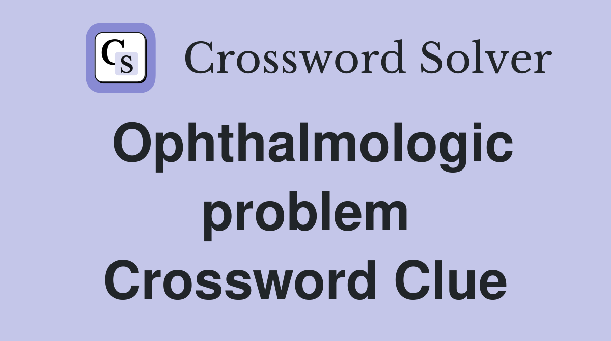 Ophthalmologic problem Crossword Clue