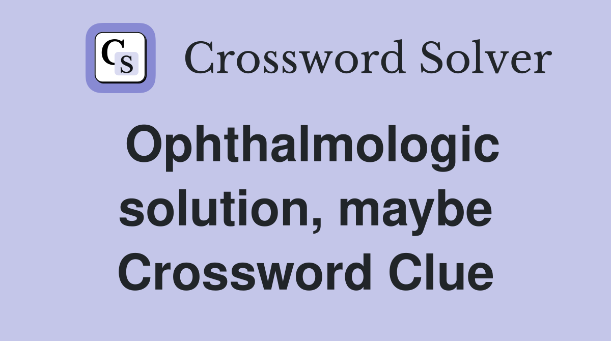 Ophthalmologic solution, maybe Crossword Clue