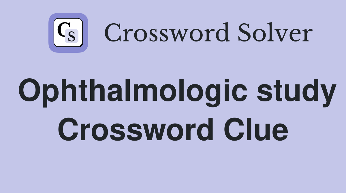 Ophthalmologic study Crossword Clue