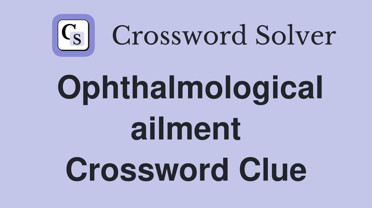 Ophthalmological ailment Crossword Clue