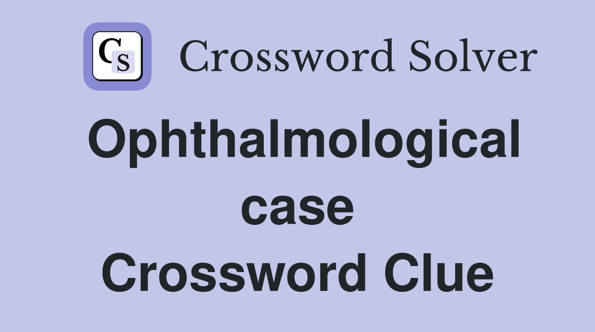 Ophthalmological case Crossword Clue