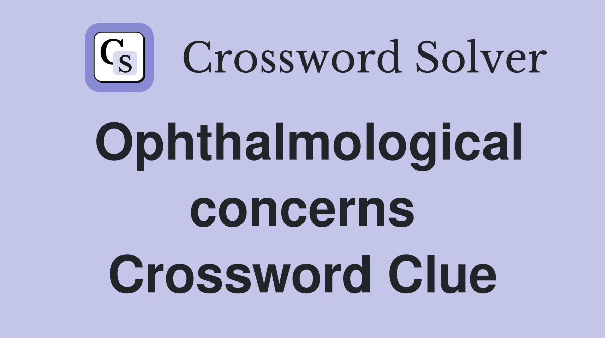 Ophthalmological concerns Crossword Clue