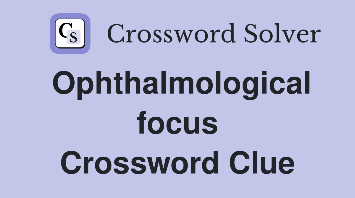 Ophthalmological focus Crossword Clue