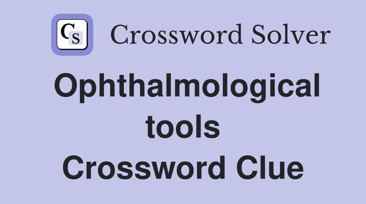 Ophthalmological tools Crossword Clue