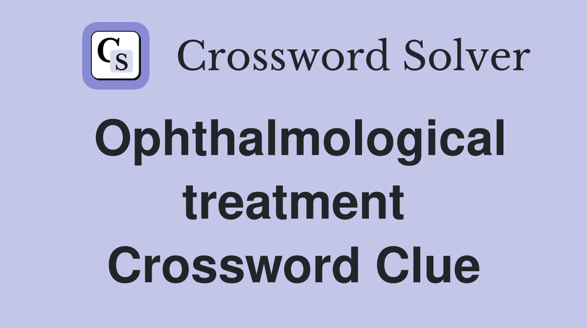 Ophthalmological treatment Crossword Clue