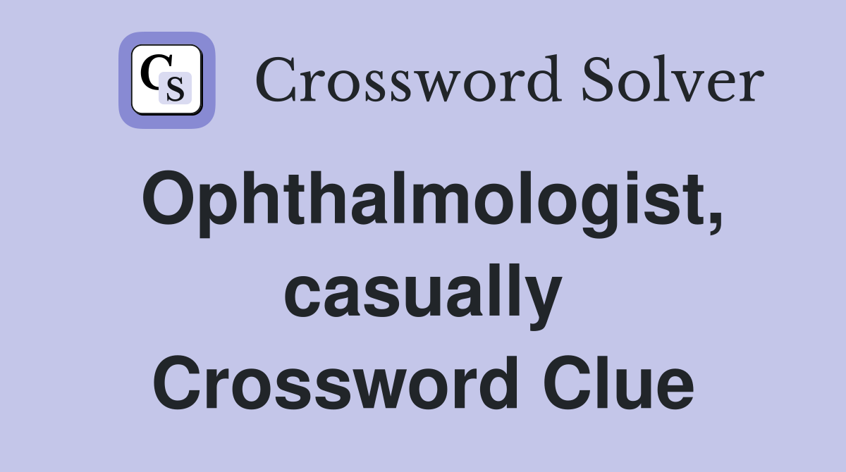 Ophthalmologist, casually Crossword Clue