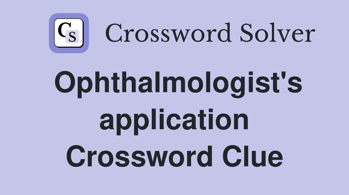 Ophthalmologist's application Crossword Clue