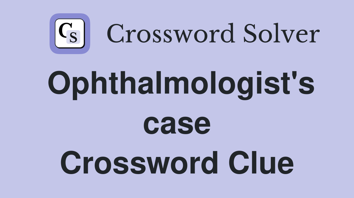Ophthalmologist's case Crossword Clue