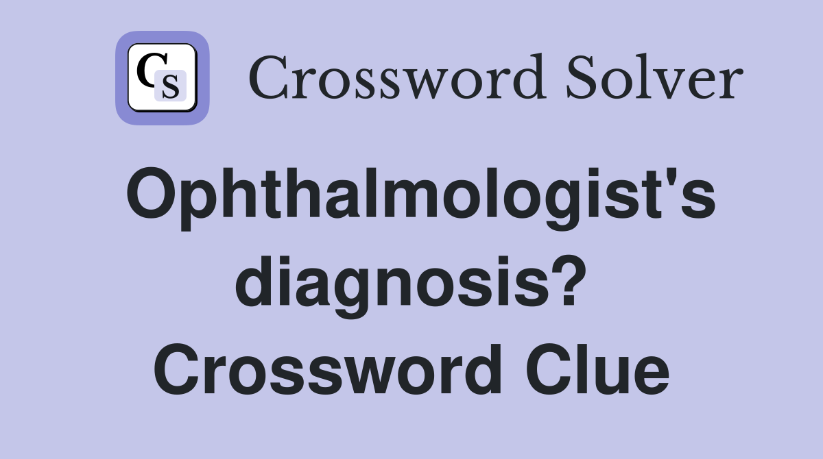 Ophthalmologist's diagnosis? Crossword Clue