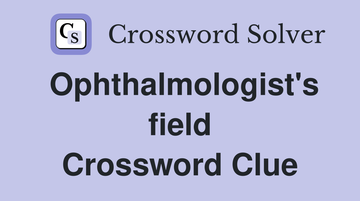 Ophthalmologist's field Crossword Clue