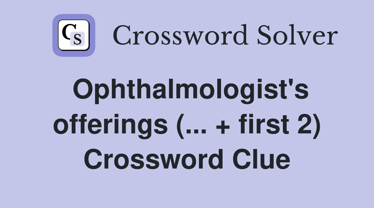 Ophthalmologist's offerings (... + first 2) Crossword Clue