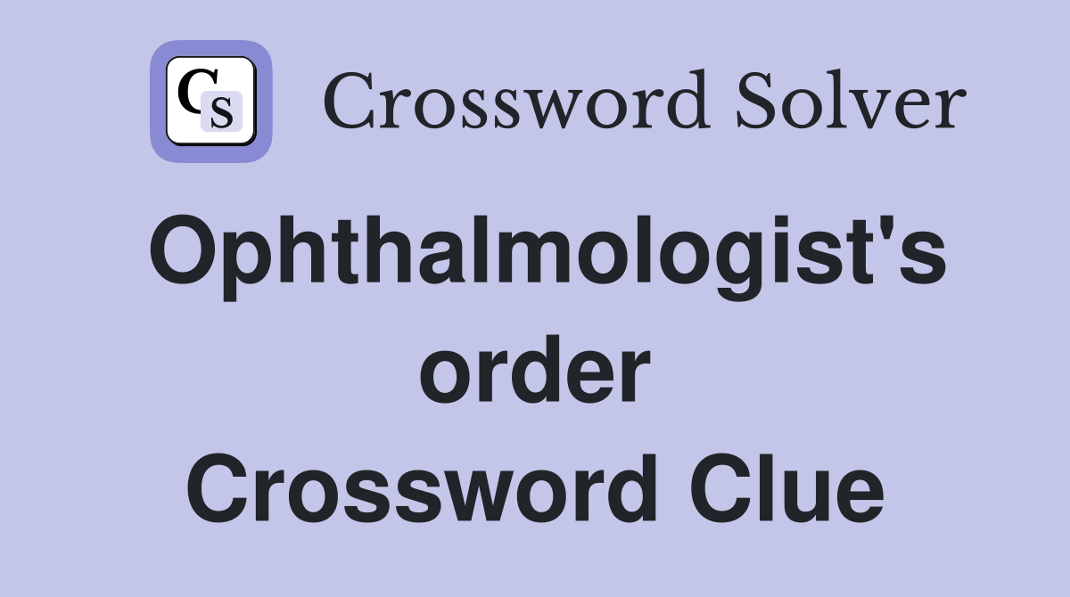Ophthalmologist's order Crossword Clue