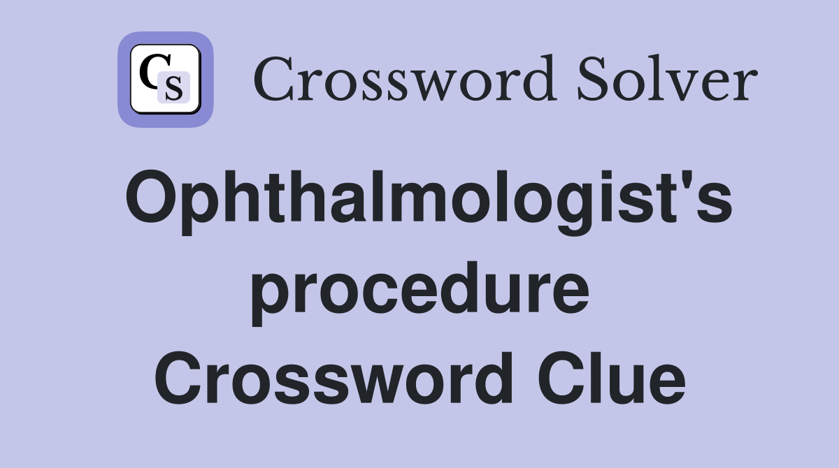 Ophthalmologist's procedure Crossword Clue