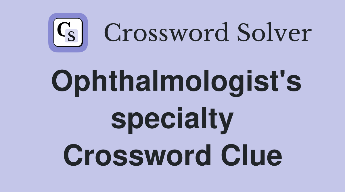 Ophthalmologist's specialty Crossword Clue