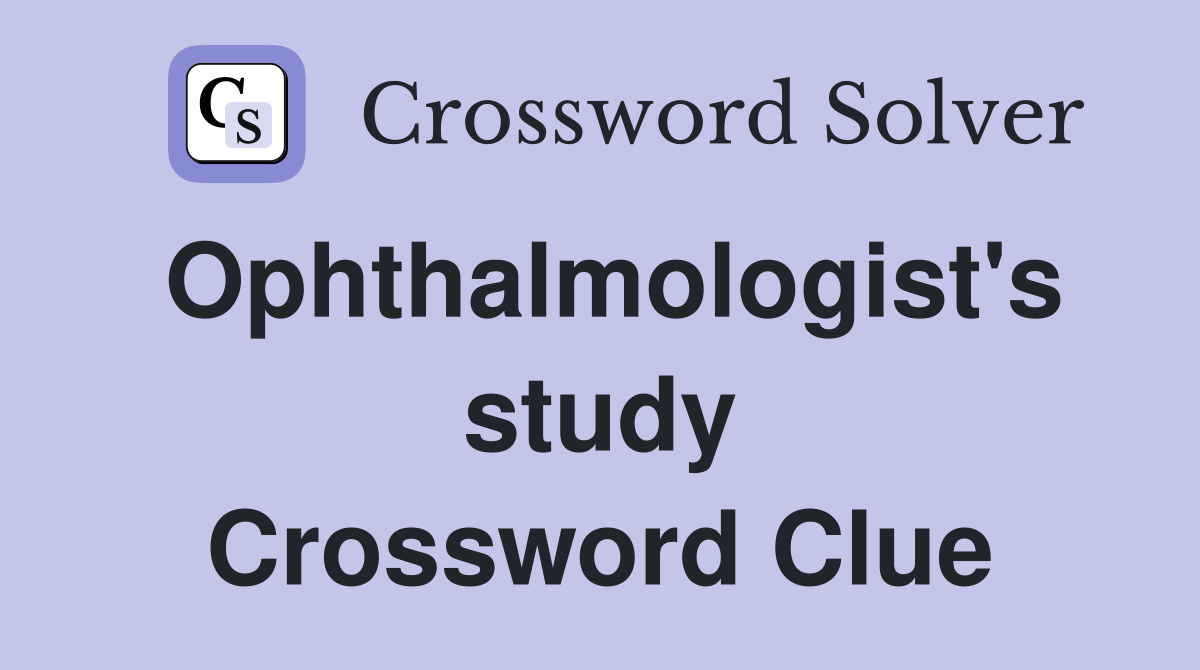 Ophthalmologist's study Crossword Clue