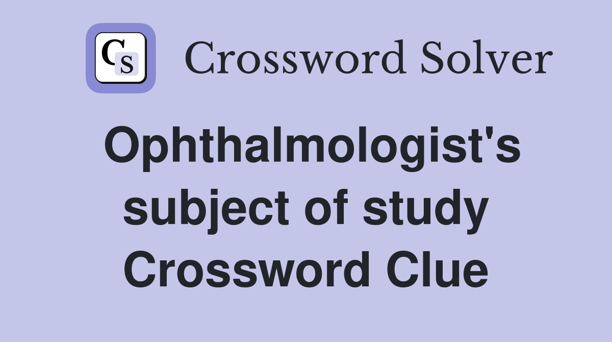 Ophthalmologist's subject of study Crossword Clue