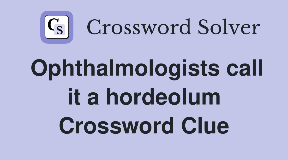 Ophthalmologists call it a hordeolum Crossword Clue