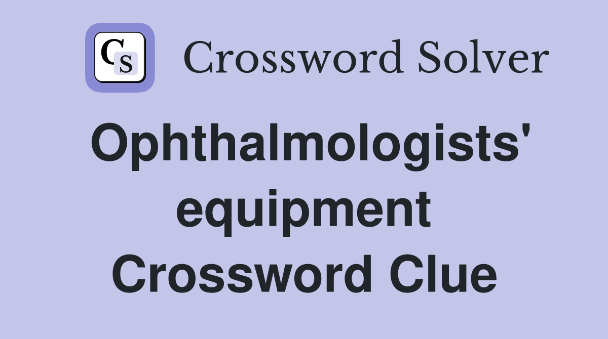 Ophthalmologists' equipment Crossword Clue