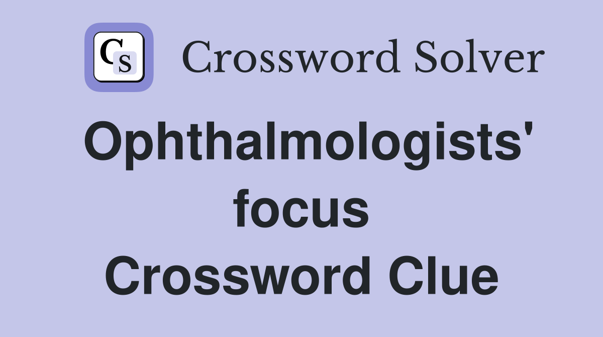 Ophthalmologists' focus Crossword Clue