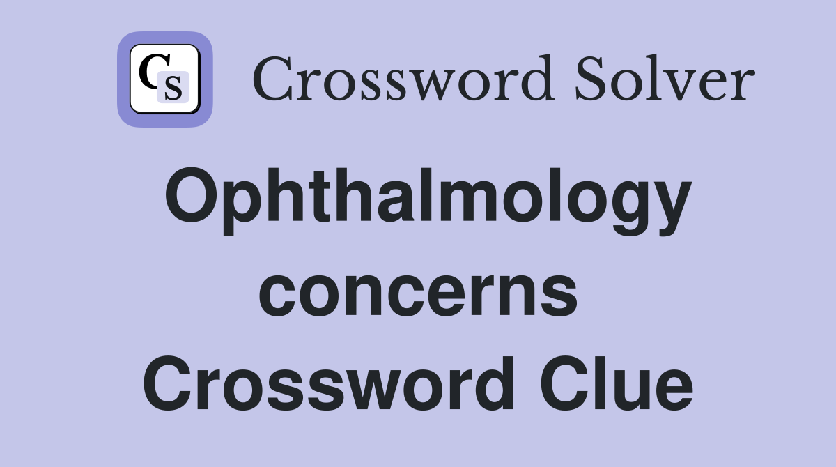 Ophthalmology concerns Crossword Clue