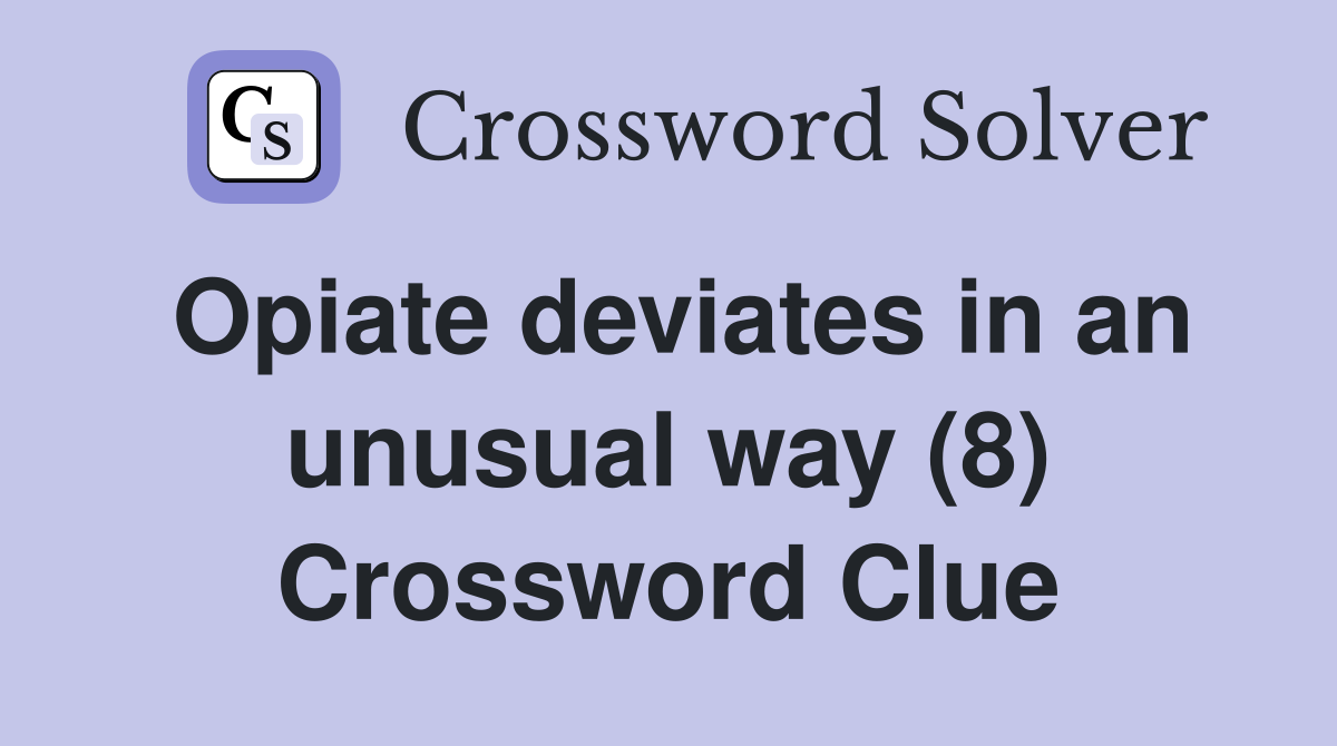 Opiate deviates in an unusual way (8) Crossword Clue