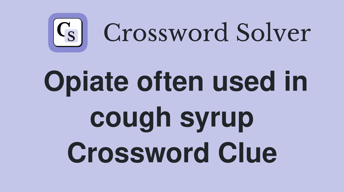 Opiate often used in cough syrup Crossword Clue