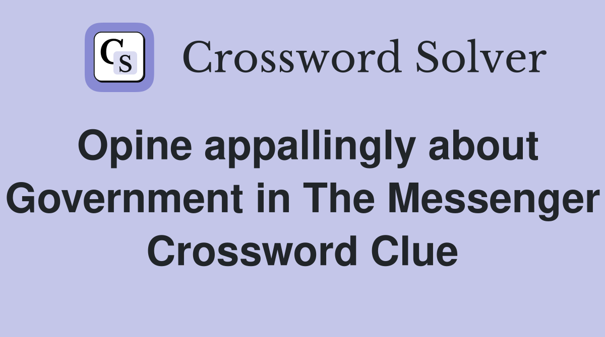 Opine appallingly about Government in The Messenger Crossword Clue