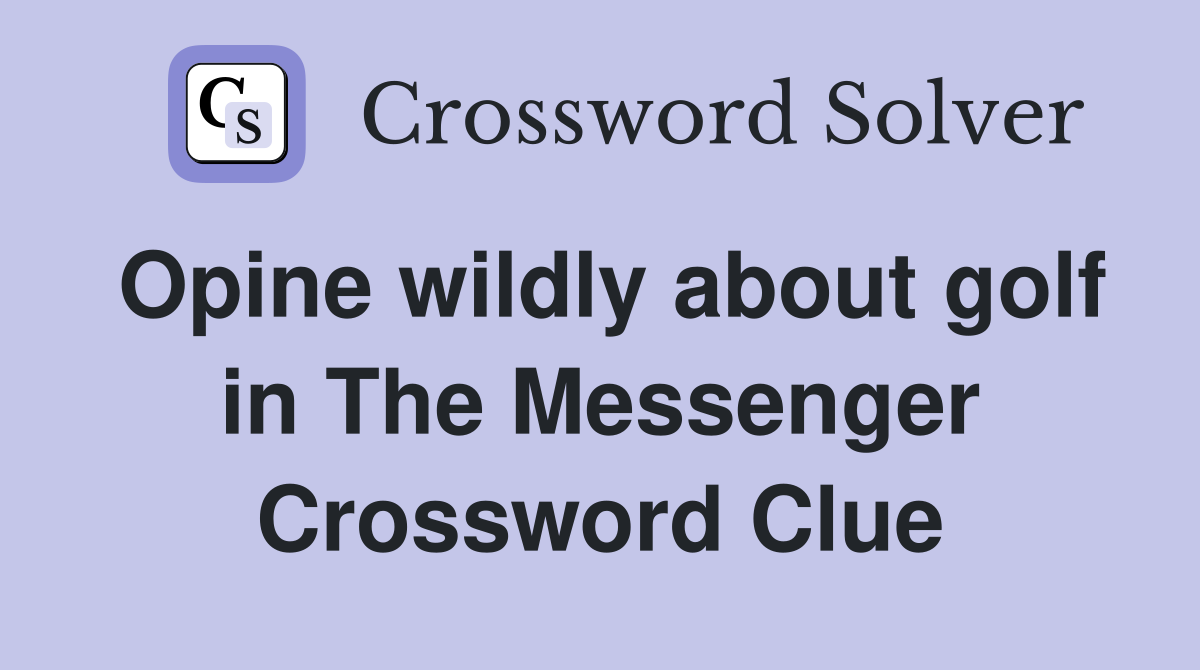 Opine wildly about golf in The Messenger Crossword Clue