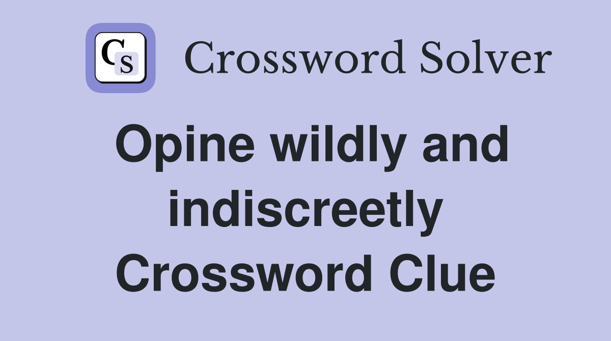 Opine wildly and indiscreetly Crossword Clue
