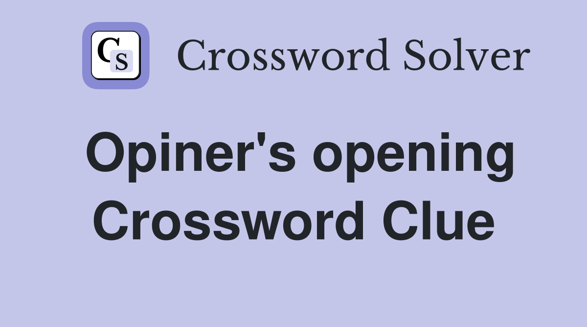 Opiner's opening Crossword Clue