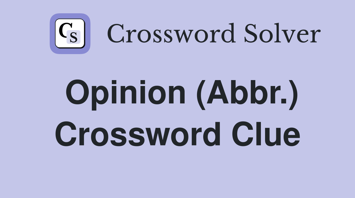 Opinion (Abbr.) Crossword Clue