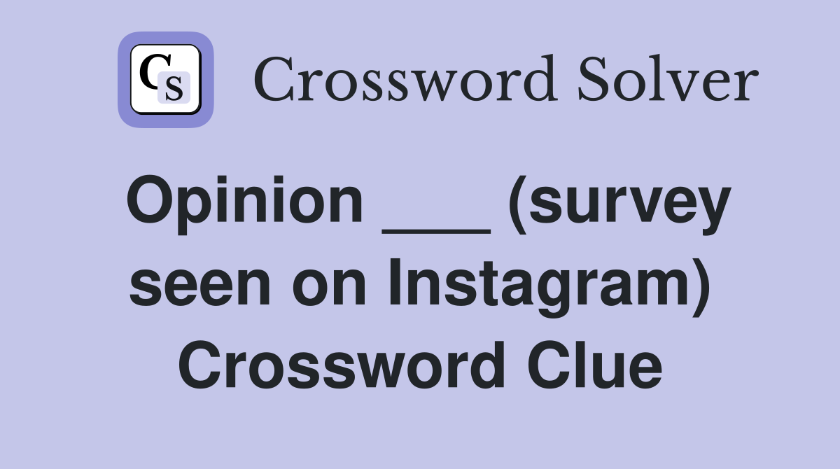 Opinion ___ (survey seen on Instagram) Crossword Clue