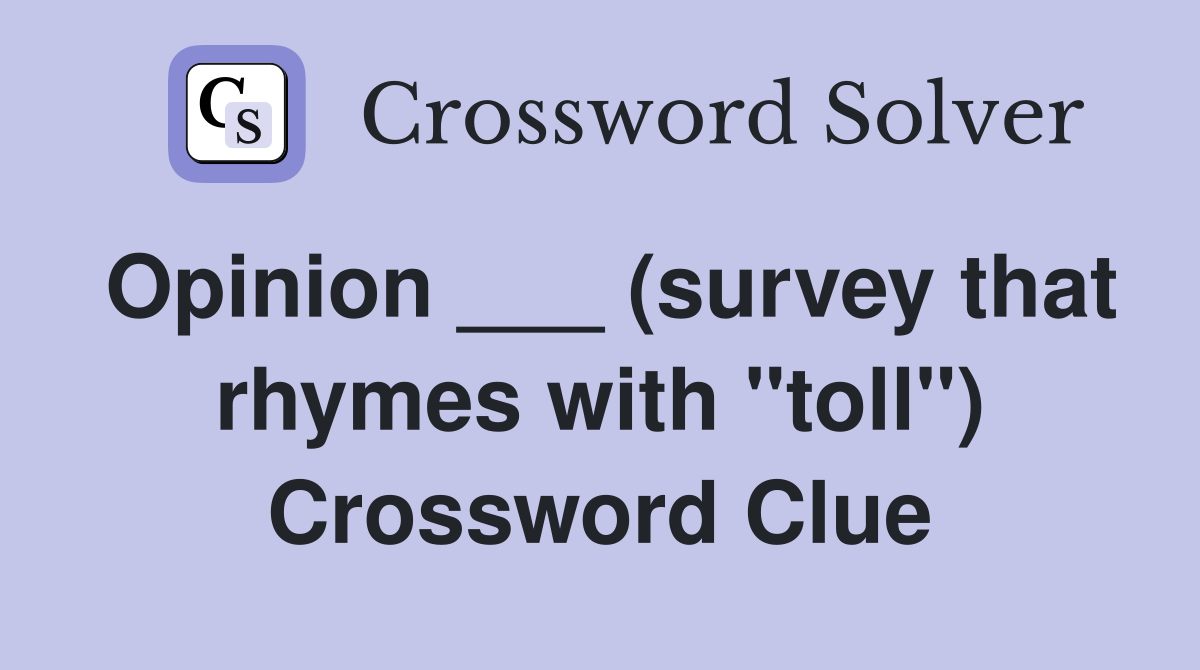 Opinion ___ (survey that rhymes with "toll") Crossword Clue