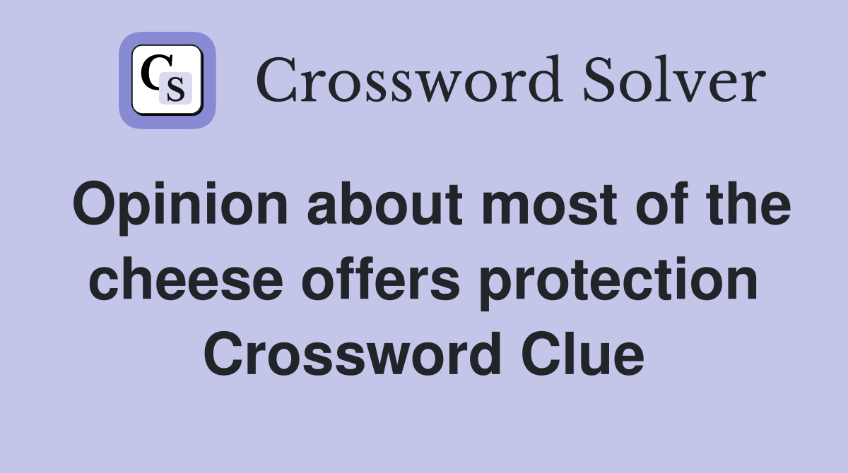 Opinion about most of the cheese offers protection Crossword Clue