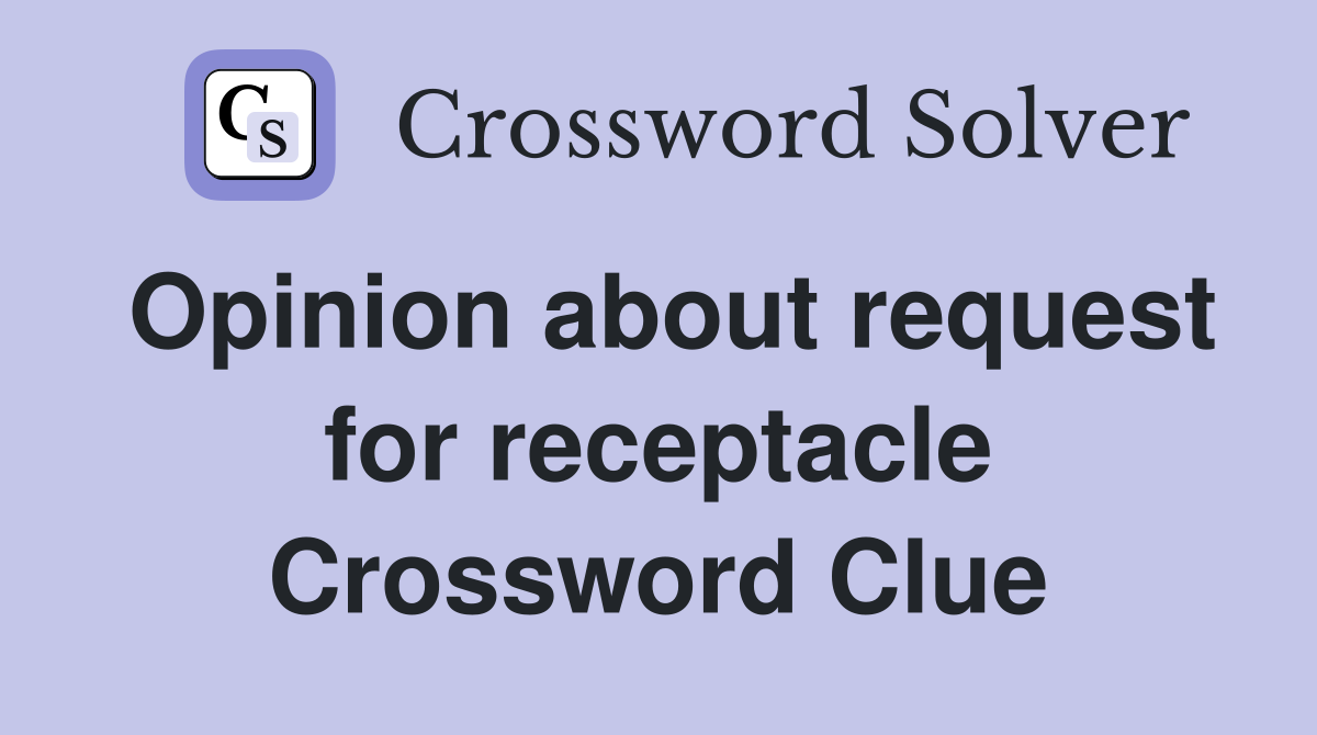 Opinion about request for receptacle Crossword Clue