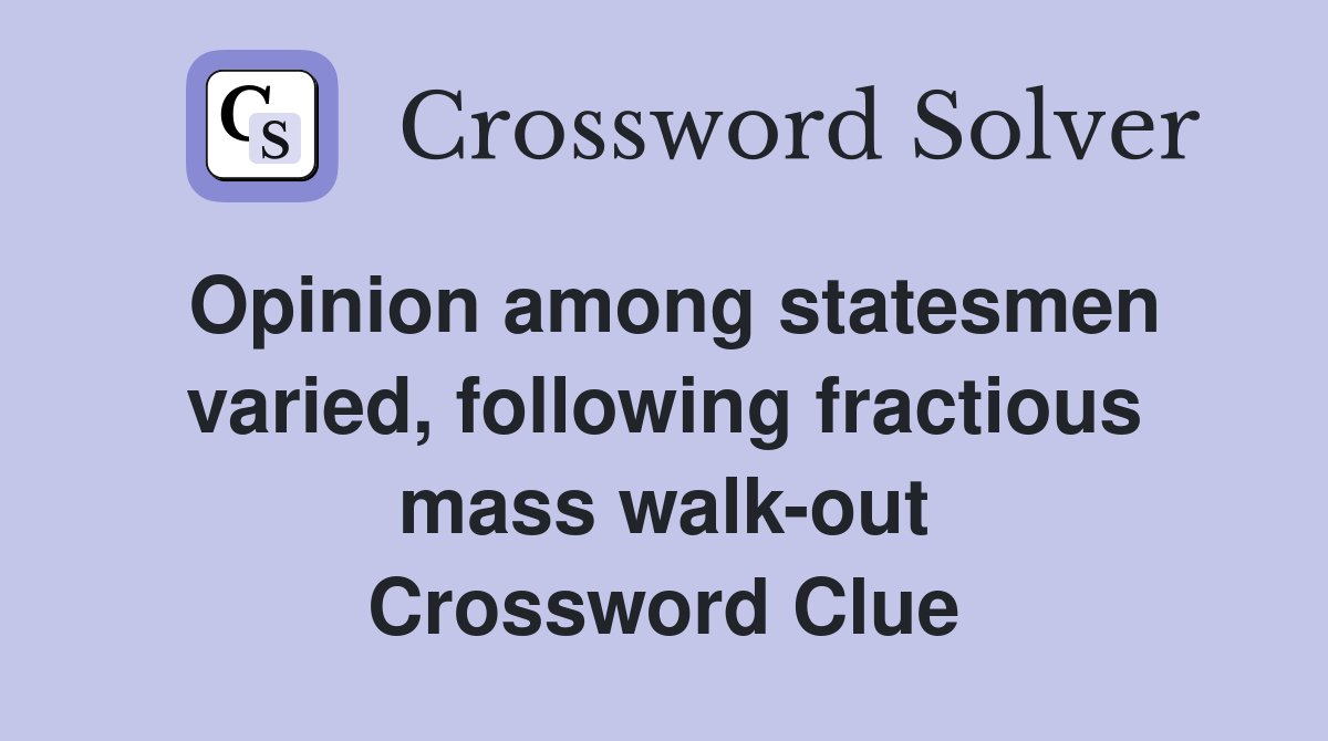 Opinion among statesmen varied, following fractious mass walk-out Crossword Clue