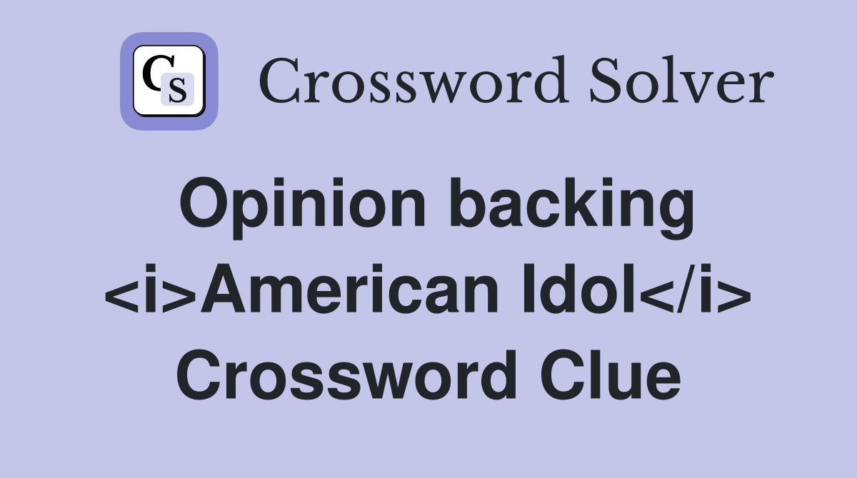 Opinion backing <i>American Idol</i> Crossword Clue