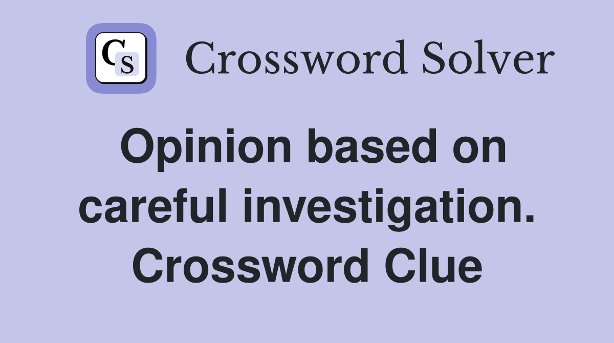 Opinion based on careful investigation. Crossword Clue