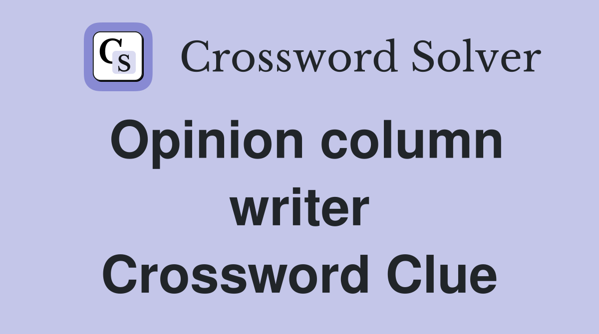 Opinion column writer Crossword Clue