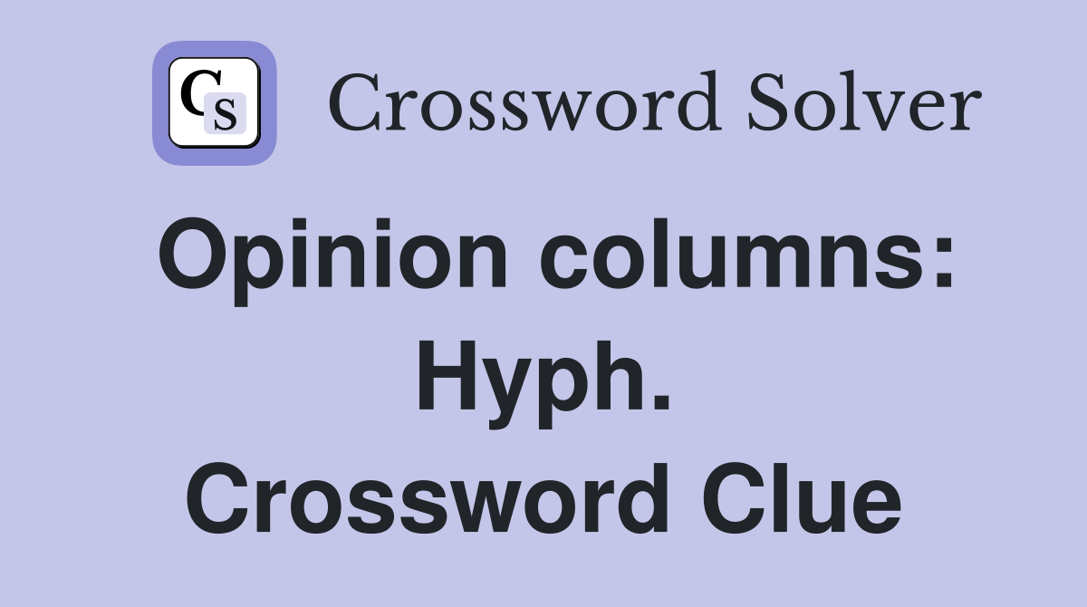 Opinion columns: Hyph. Crossword Clue
