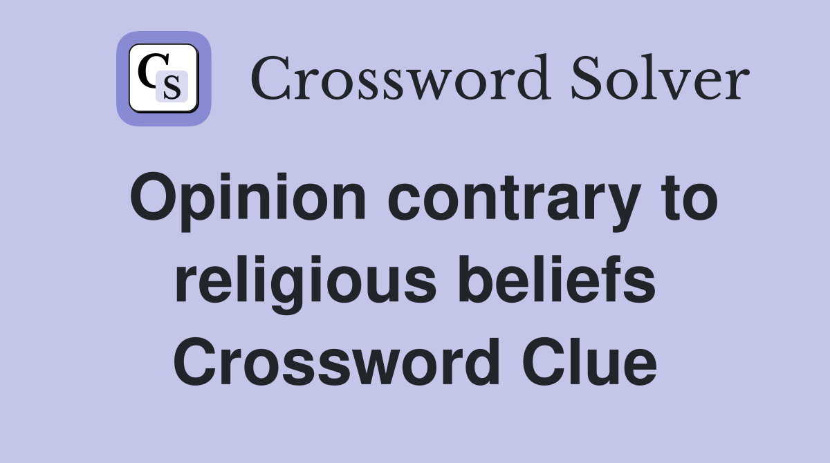 Opinion contrary to religious beliefs Crossword Clue