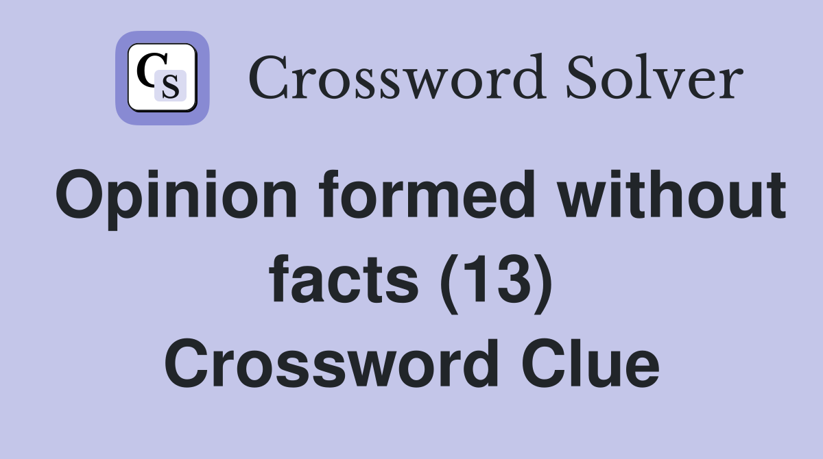 Opinion formed without facts (13) Crossword Clue