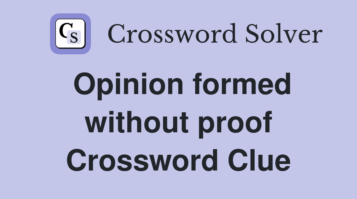 Opinion formed without proof Crossword Clue