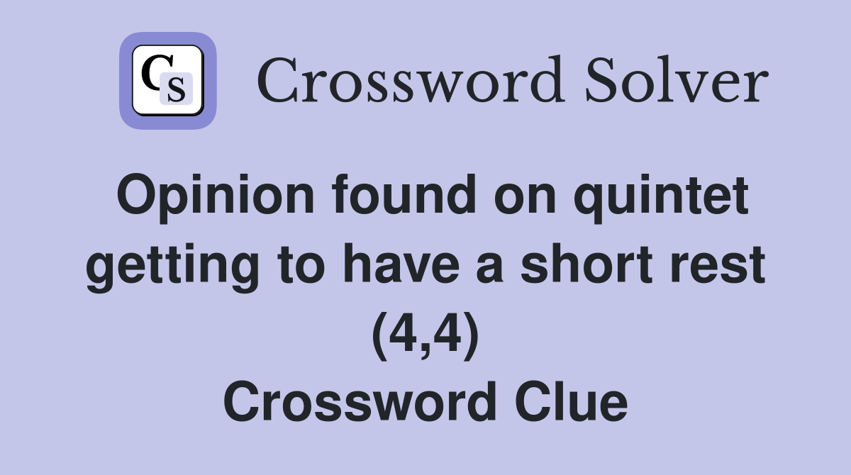 Opinion found on quintet getting to have a short rest (4,4) Crossword Clue