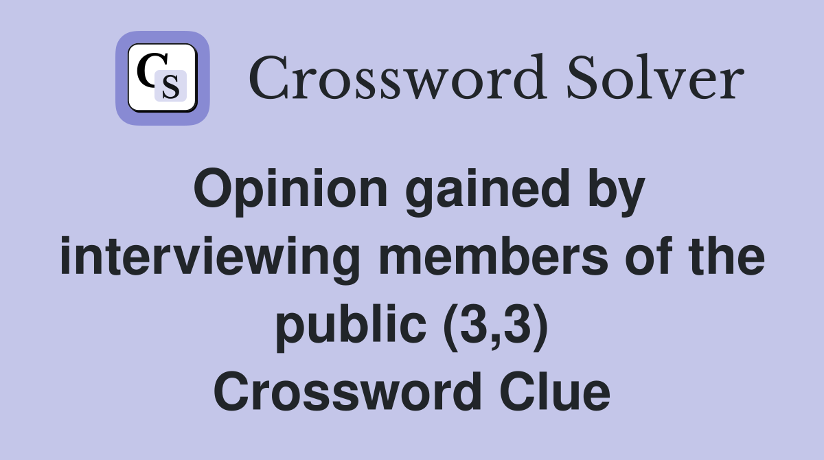 Opinion gained by interviewing members of the public (3,3) Crossword Clue